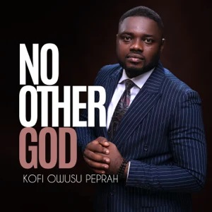 Kofi Owusu Peprah - No Other God Lyrics | AfrikaLyrics